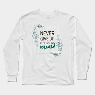 Never give up keep pushing forward minimal quote Long Sleeve T-Shirt